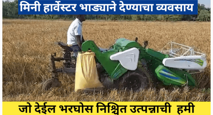 शेतकऱ्यांसाठी मिनी हार्वेस्टर भाड्याने देण्याचा व्यवसाय: एक सुवर्णसंधी