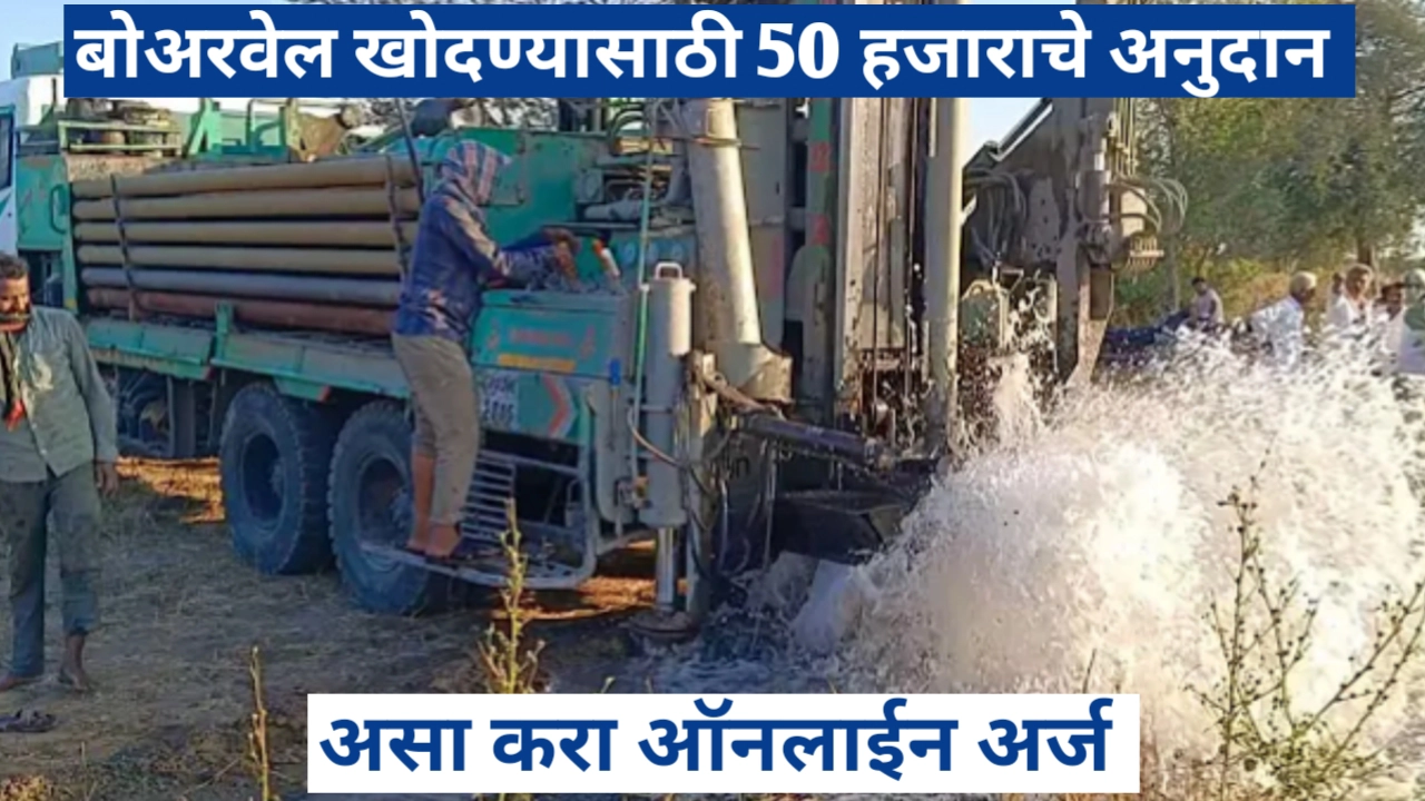 बोअरवेल खोदण्यासाठी अनुदान योजना, अर्ज प्रक्रिया, कागदपत्रे, पात्रता, फायदे याबाबत सविस्तर माहिती