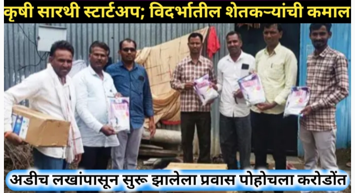 शेतीतील क्रांतीचा नवा मार्ग: 'कृषी सारथी' आणि विदर्भातील शेतकऱ्यांची यशोगाथा