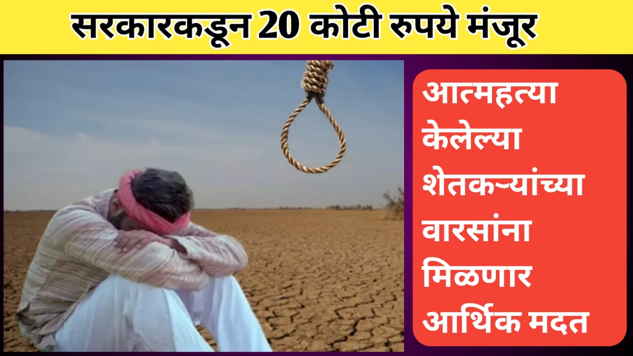 आत्महत्या केलेल्या शेतकऱ्यांच्या वारसांना आर्थिक मदत: सरकारचा २० कोटींचा निधी मंजूर