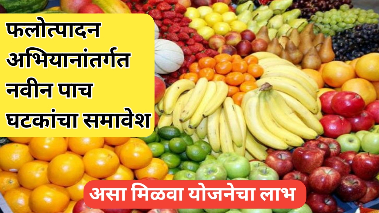 फलोत्पादन अभियानांतर्गत नवीन पाच घटकांचा समावेश: शाश्वत समृद्धीचे नवे द्वार