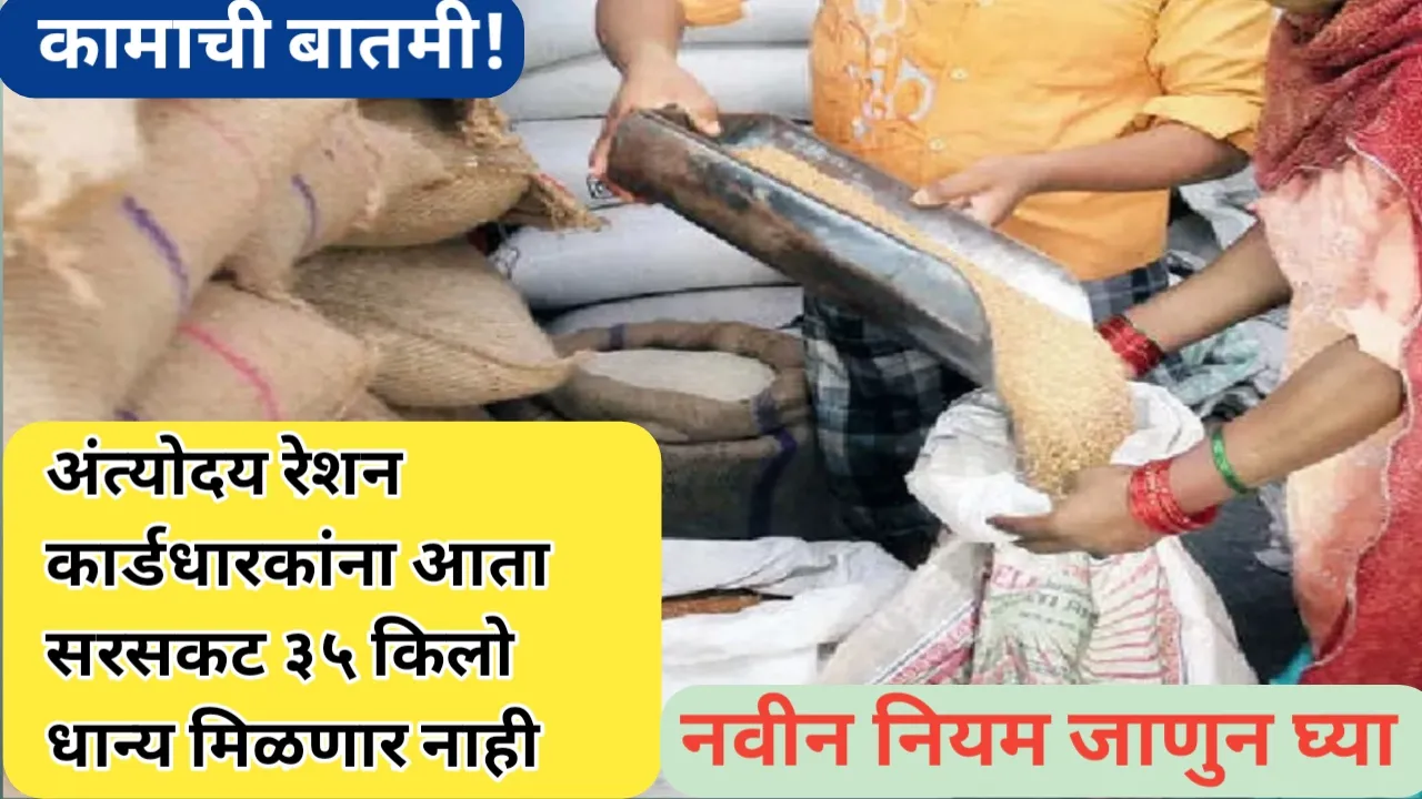 रेशनच्या अंत्योदय योजनेचे नवीन नियम; आता सरसकट ३५ किलो धान्य मिळणार नाही