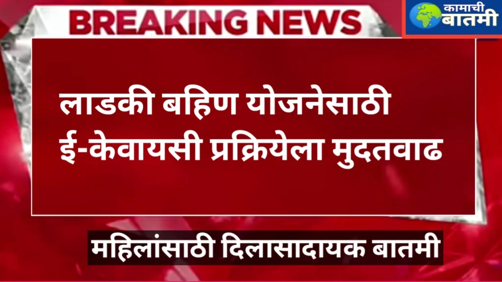 लाडकी बहिण योजना केवायसी साठी मुदतवाढ (ladaki bahin scheme ekyc extension)