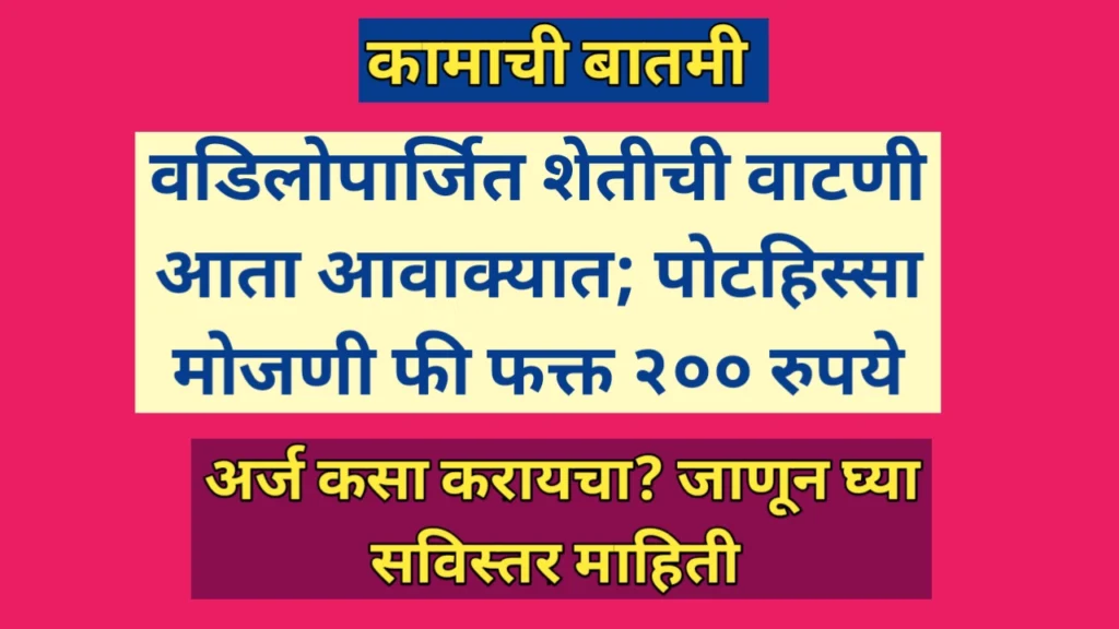 वडिलोपार्जित शेतीची वाटणी आता आवाक्यात; पोटहिस्सा मोजणी फी फक्त २०० रुपये
