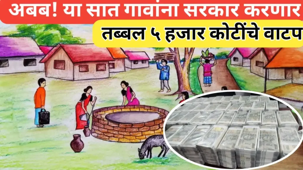 अबब! सरकार सात गावांना ५ हजार कोटींचे वाटप करणार