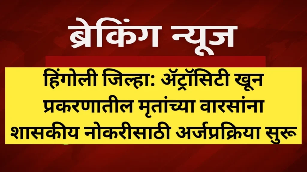 ॲट्रॉसिटी खून प्रकरणातील मृतांच्या वारसांना शासकीय नोकरीसाठी अर्जप्रक्रिया सुरू