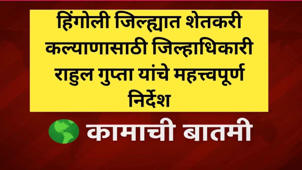 हिंगोली जिल्ह्यात शेतकरी कल्याणासाठी जिल्हाधिकारी राहुल गुप्तांचे महत्त्वपूर्ण निर्देश