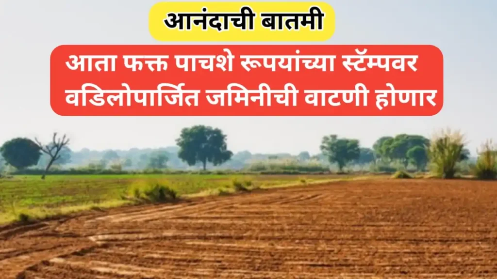 कामाची बातमी! पाचशे रूपयांच्या स्टॅम्पवर वडिलोपार्जित जमिनीची वाटणी होणार