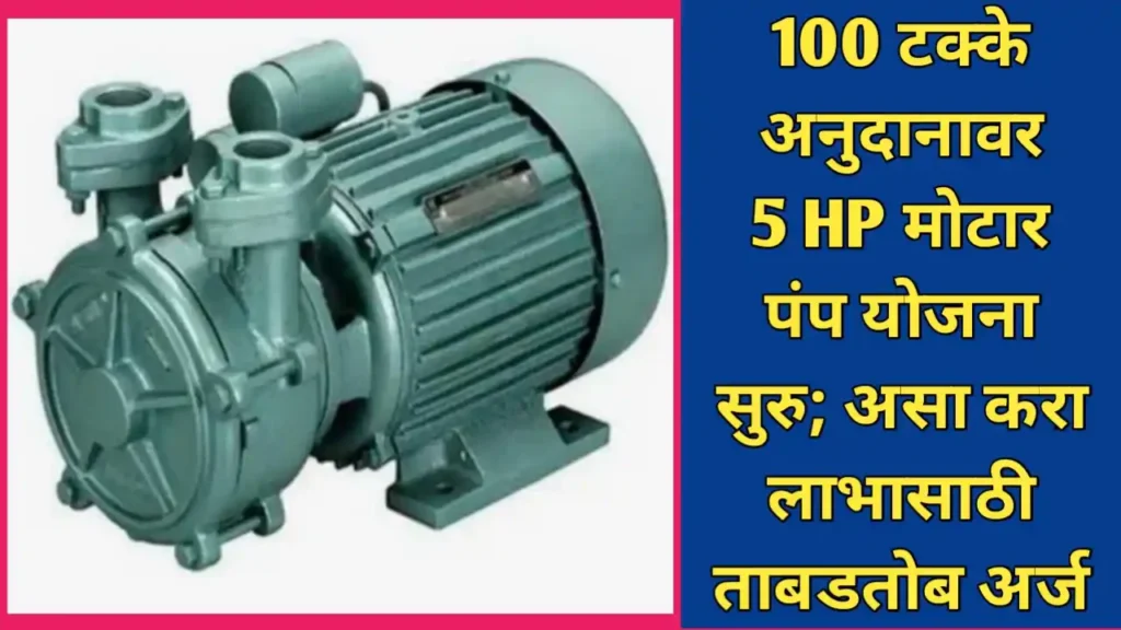 शेतकऱ्यांना १००% अनुदानावर ५ HP विद्युत मोटार पंप योजना सुरू