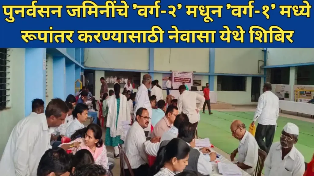 कामाची बातमी! पुनर्वसन जमिनींचे 'वर्ग-२' मधून 'वर्ग-१' मध्ये रूपांतर करण्यासाठी नेवासा येथे शिबिर