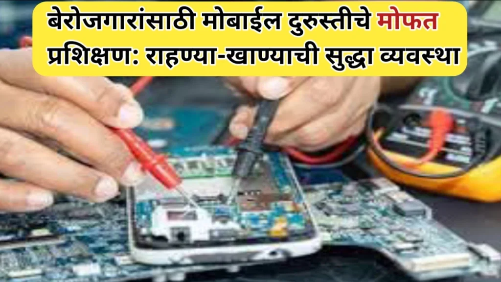 बेरोजगारांसाठी मोबाईल दुरुस्तीचे मोफत प्रशिक्षण: राहण्या-खाण्याची सुद्धा व्यवस्था