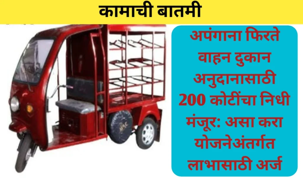 अपंगाना फिरते वाहन दुकान अनुदानासाठी 200 कोटींचा निधी मंजूर: असा करा योजनेअंतर्गत लाभासाठी अर्ज
