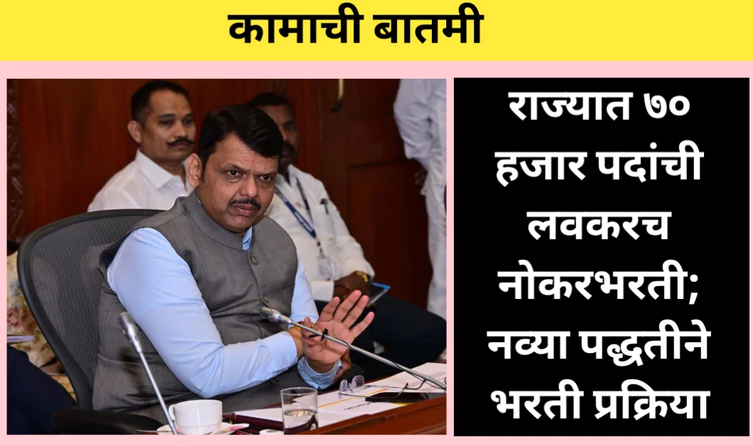राज्यात ७० हजार पदांची लवकरच नोकरभरती; नव्या पद्धतीने भरती प्रक्रिया