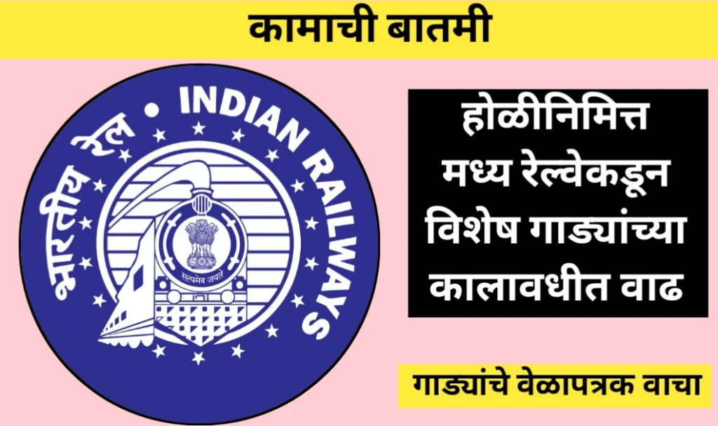 कामाची बातमी! होळीनिमित्त मध्य रेल्वेकडून विशेष गाड्यांच्या कालावधीत वाढ